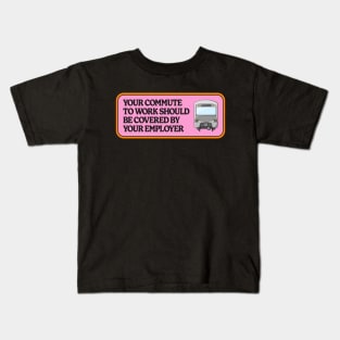 Your Commute To Work Should Be Covered By Your Employer Kids T-Shirt